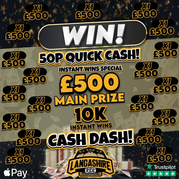 £0.50 quick cash dash instant wins special £500 main prize and £10,000 in instant wins with Lancashire Competitions