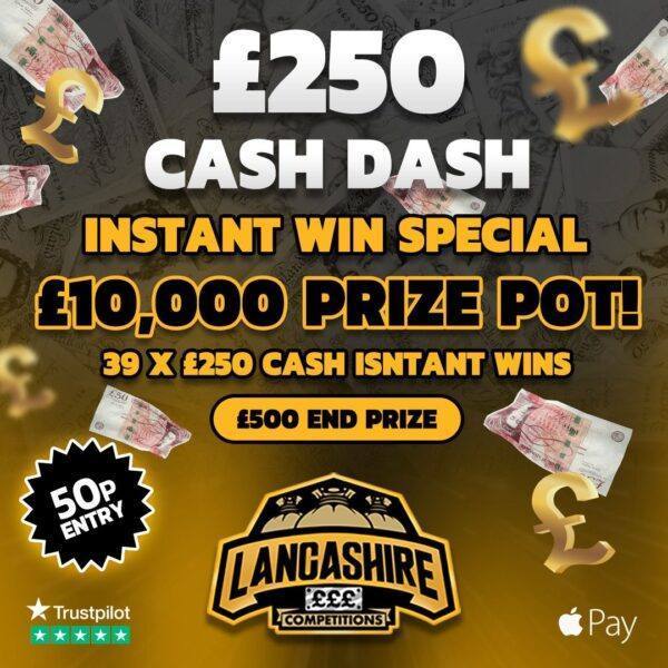 £250 cash dash instant win special with up to £10,000 in prizes for just £0.50 with Lancashire Competitions