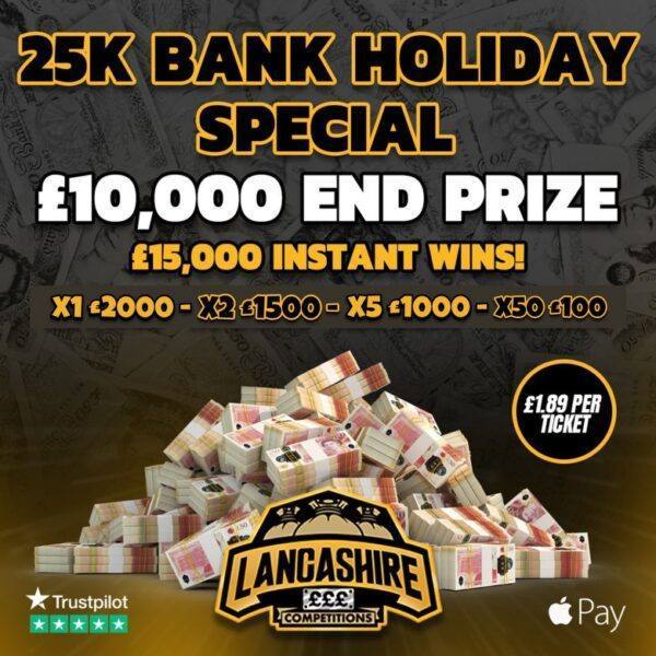 25k bank holiday special competition with £15,0000 instant win prizes and £10,000 main prize